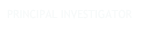 PRINCIPAL INVESTIGATOR